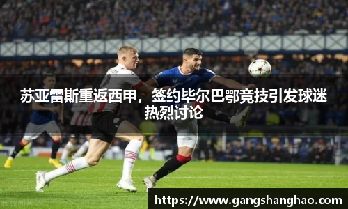 苏亚雷斯重返西甲，签约毕尔巴鄂竞技引发球迷热烈讨论