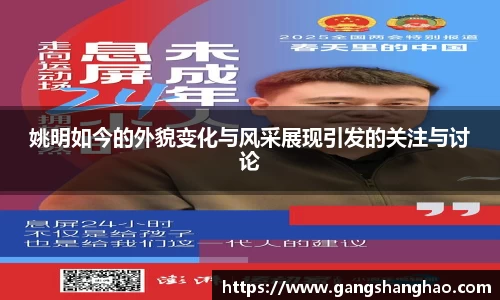 姚明如今的外貌变化与风采展现引发的关注与讨论