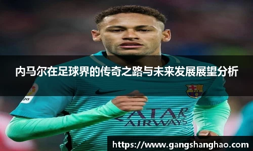 内马尔在足球界的传奇之路与未来发展展望分析